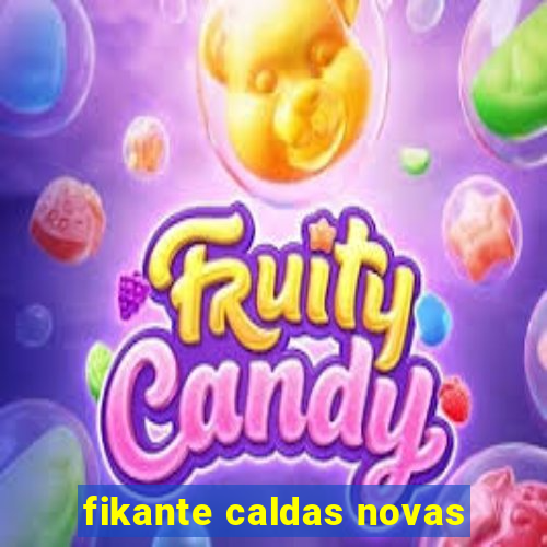 fikante caldas novas